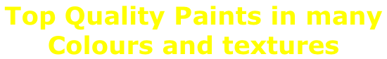 Top Quality Paints in many  Colours and textures